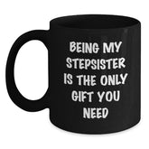 A Funny Stepsister Gift, Black Coffee Mug, Being My Stepsister Is The Only Gift You Need, from Men to Family, Perfect for Christmas Unique - Main